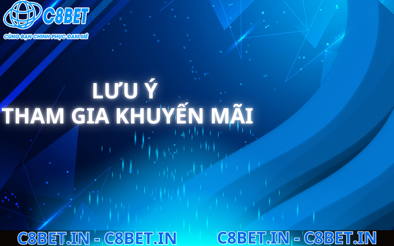 Lưu ý Tham gia khuyến mãi tại nhà cái c8bet